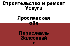 Строительство и ремонт Услуги. Ярославская обл.,Переславль-Залесский г.